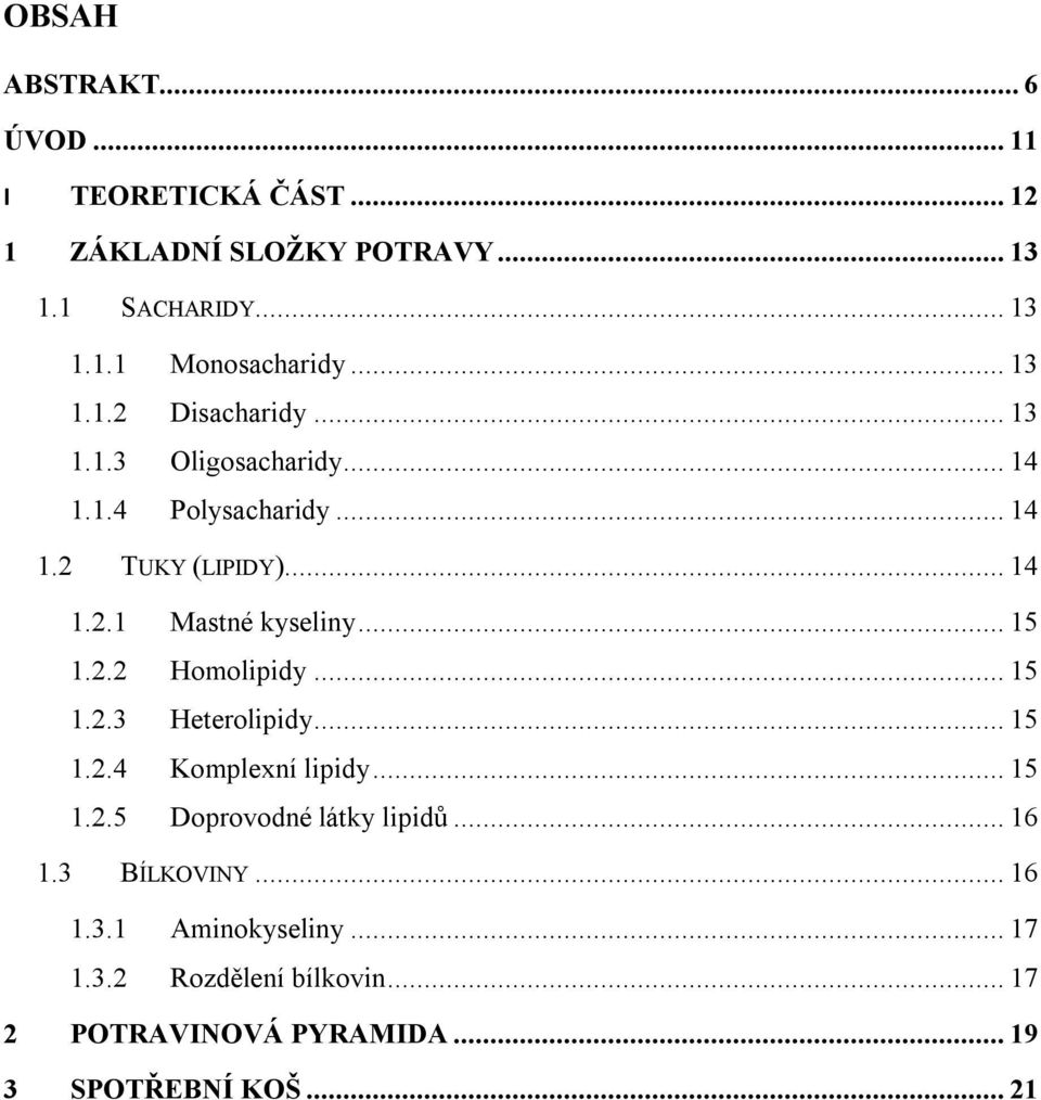 .. 15 1.2.2 Homolipidy... 15 1.2.3 Heterolipidy... 15 1.2.4 Komplexní lipidy... 15 1.2.5 Doprovodné látky lipidů... 16 1.