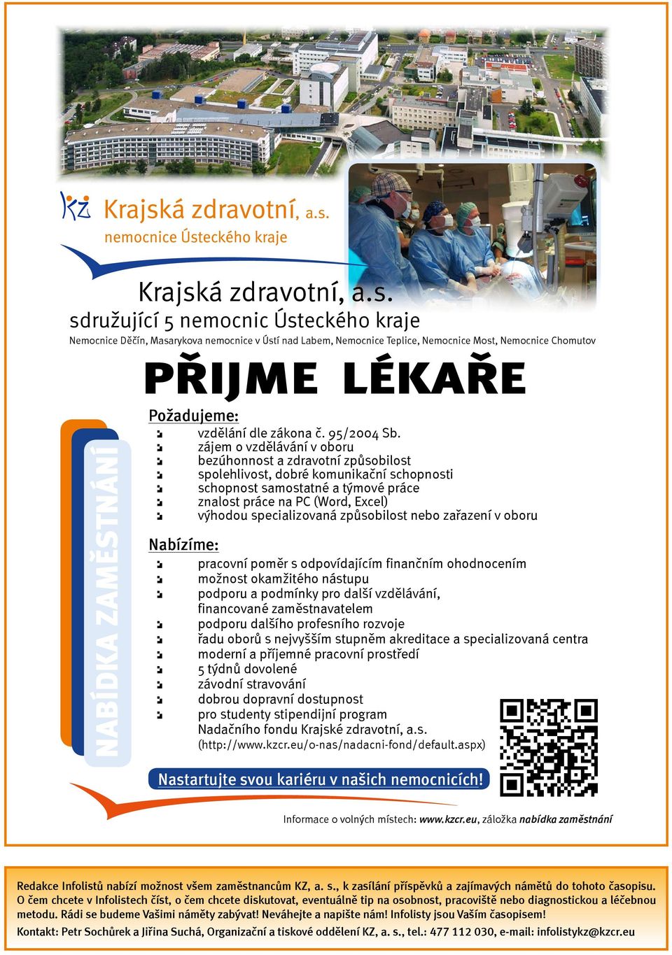 sdružující 5 nemocnic Ústeckého kraje Nemocnice Děčín, Masarykova nemocnice v Ústí nad Labem, Nemocnice Teplice, Nemocnice Most, Nemocnice Chomutov NABÍDKA ZAMĚSTNÁNÍ PŘIJME LÉKAŘE Požadujeme: