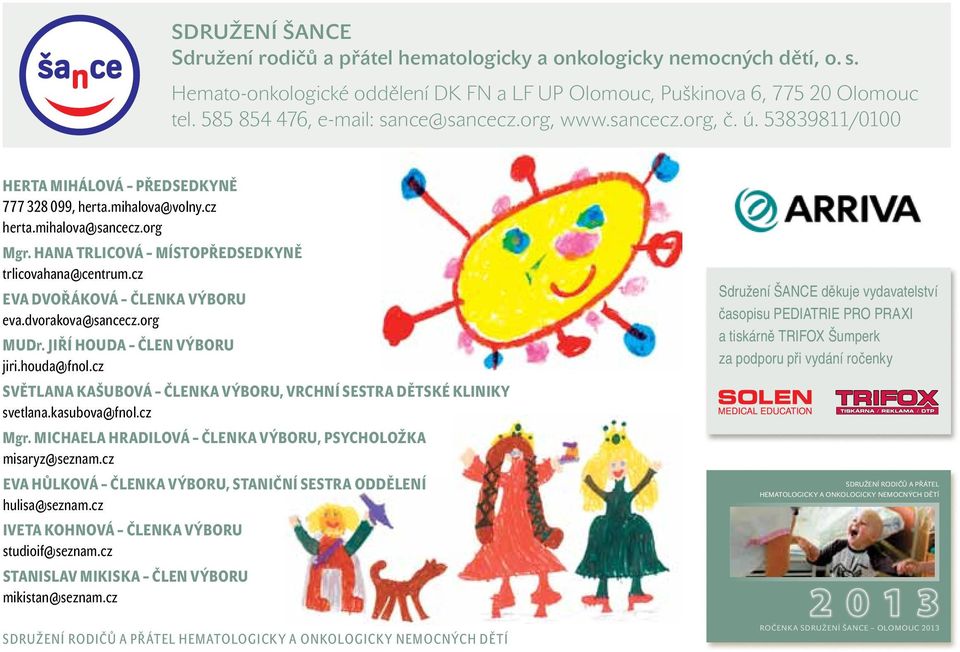 Hana Trlicová místopředsedkyně trlicovahana@centrum.cz Eva Dvořáková členka výboru eva.dvorakova@sancecz.org MUDr. Jiří Houda člen výboru jiri.houda@fnol.