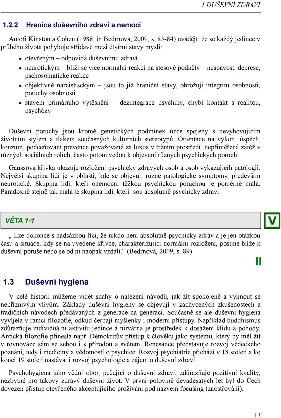 nespavost, deprese, pschosomatické reakce objektivně narcistisckým jsou to již hraniční stavy, ohrožují integritu osobnosti, poruchy osobnosti stavem primárního vytěsnění dezintegrace psychiky, chybí