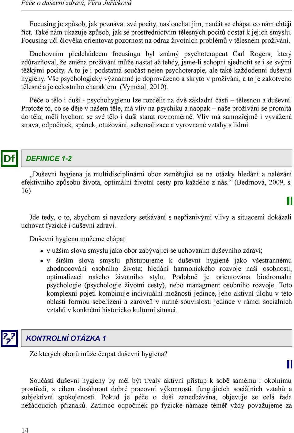 Duchovním předchůdcem focusingu byl známý psychoterapeut Carl Rogers, který zdůrazňoval, že změna prožívání může nastat až tehdy, jsme-li schopní sjednotit se i se svými těžkými pocity.