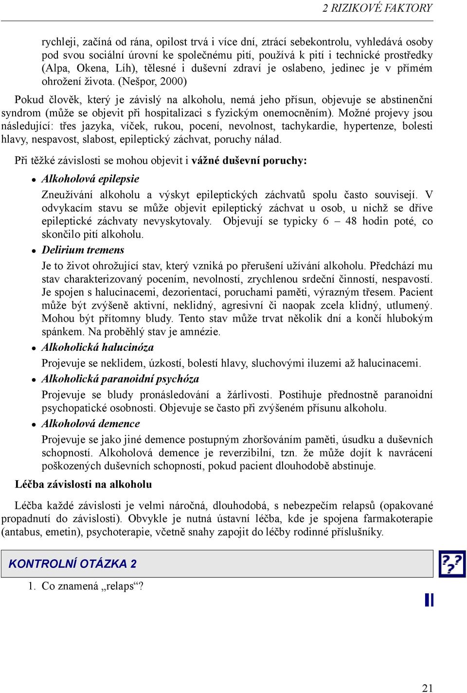 (Nešpor, 2000) Pokud člověk, který je závislý na alkoholu, nemá jeho přísun, objevuje se abstinenční syndrom (může se objevit při hospitalizaci s fyzickým onemocněním).