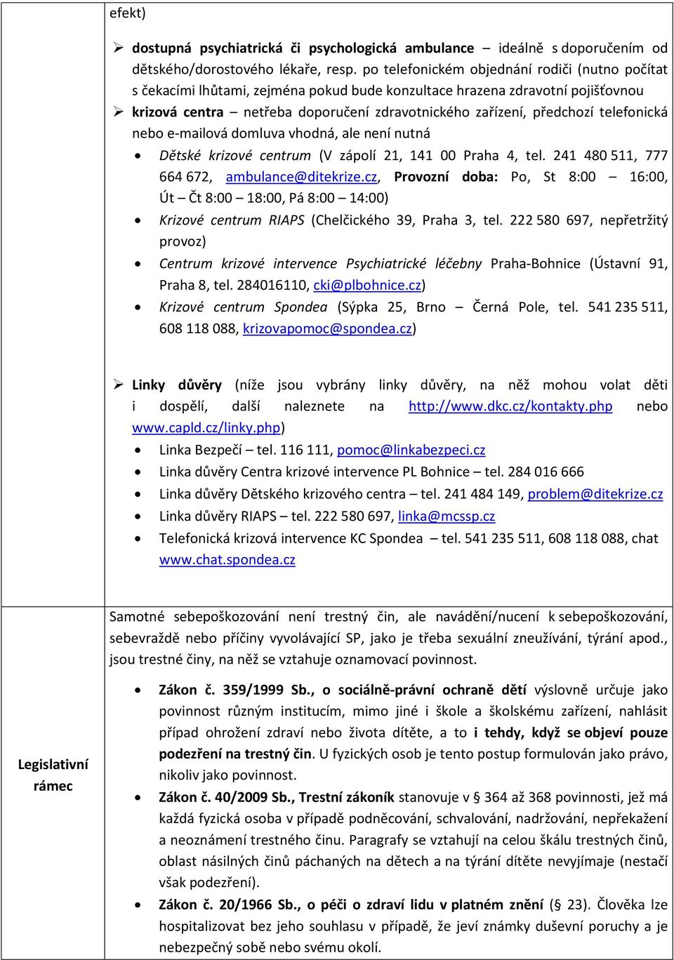 telefonická nebo e-mailová domluva vhodná, ale není nutná Dětské krizové centrum (V zápolí 21, 141 00 Praha 4, tel. 241 480 511, 777 664 672, ambulance@ditekrize.