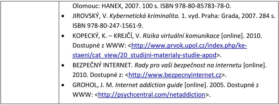 php/kestaeni/cat_view/20_studijni-materialy-studie-apod>. BEZPEČNÝ INTERNET. Rady pro vaši bezpečnost na internetu [online]. 2010.