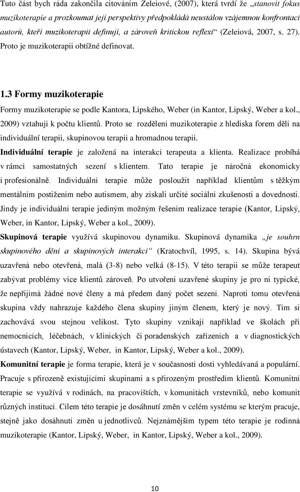 3 Formy muzikoterapie Formy muzikoterapie se podle Kantora, Lipského, Weber (in Kantor, Lipský, Weber a kol., 2009) vztahuji k počtu klientů.