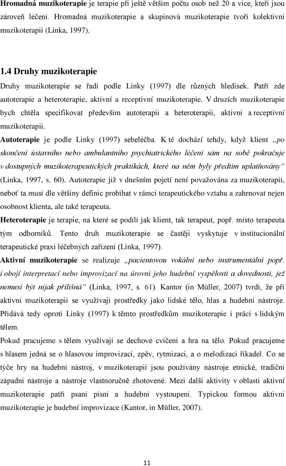 V druzích muzikoterapie bych chtěla specifikovat především autoterapii a heteroterapii, aktivní a receptivní muzikoterapii. Autoterapie je podle Linky (1997) sebeléčba.