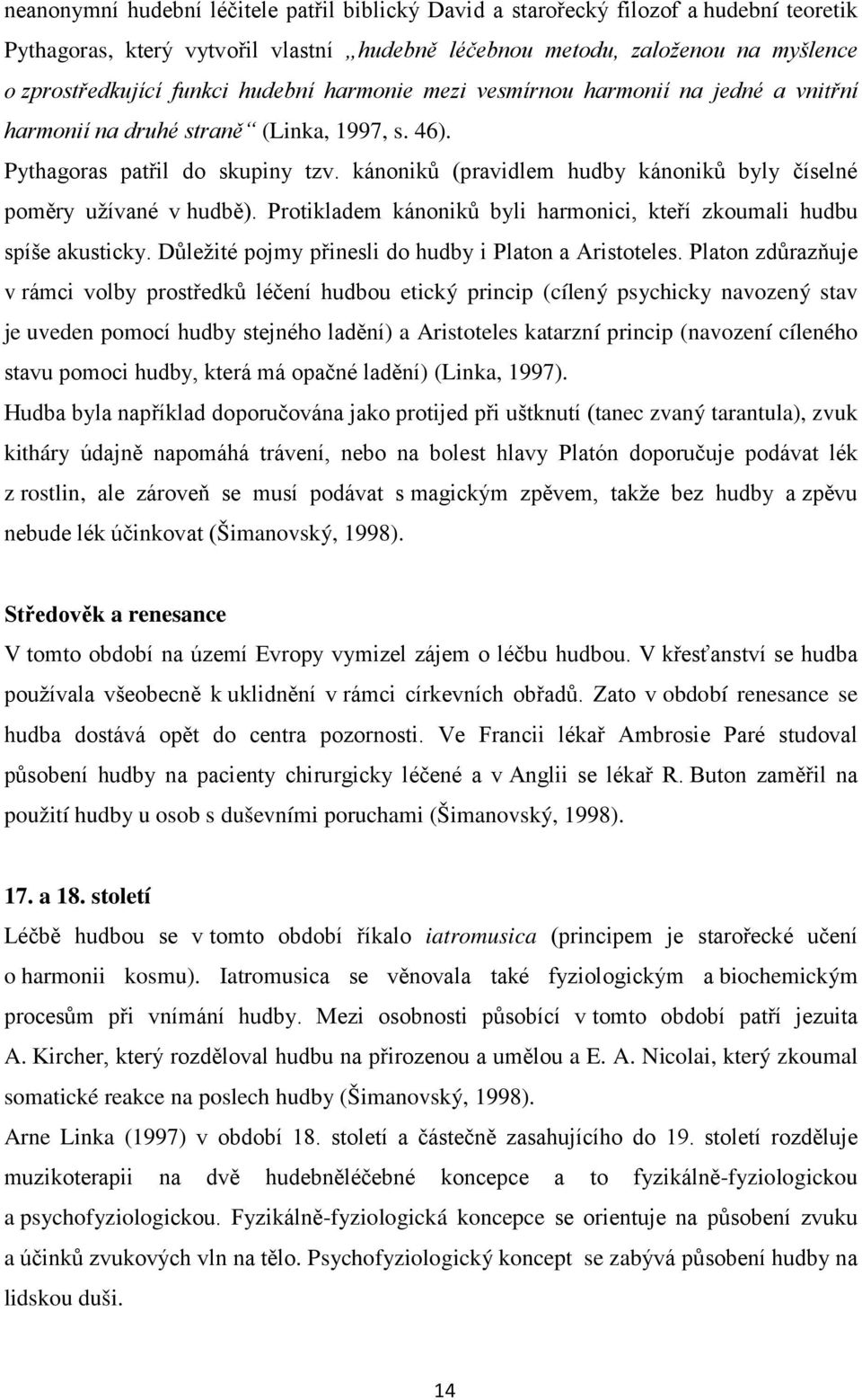 kánoniků (pravidlem hudby kánoniků byly číselné poměry užívané v hudbě). Protikladem kánoniků byli harmonici, kteří zkoumali hudbu spíše akusticky.