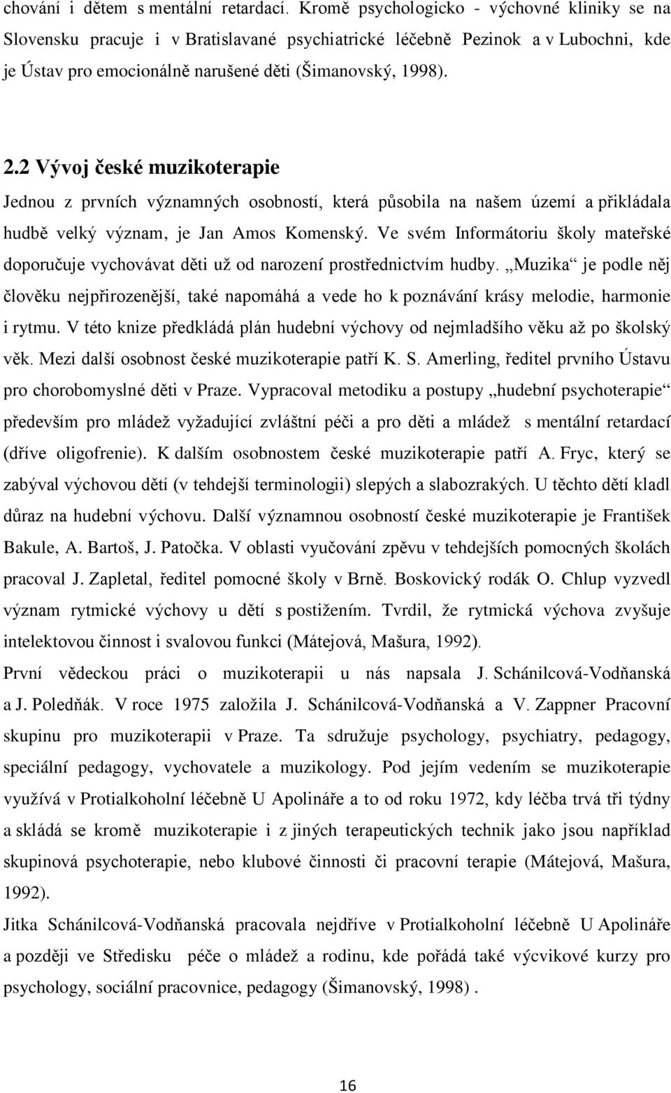 2 Vývoj české muzikoterapie Jednou z prvních významných osobností, která působila na našem území a přikládala hudbě velký význam, je Jan Amos Komenský.