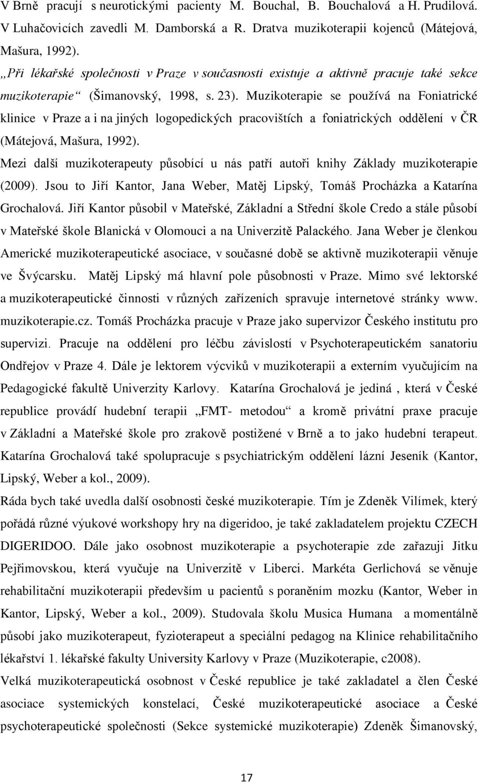 Muzikoterapie se používá na Foniatrické klinice v Praze a i na jiných logopedických pracovištích a foniatrických oddělení v ČR (Mátejová, Mašura, 1992).