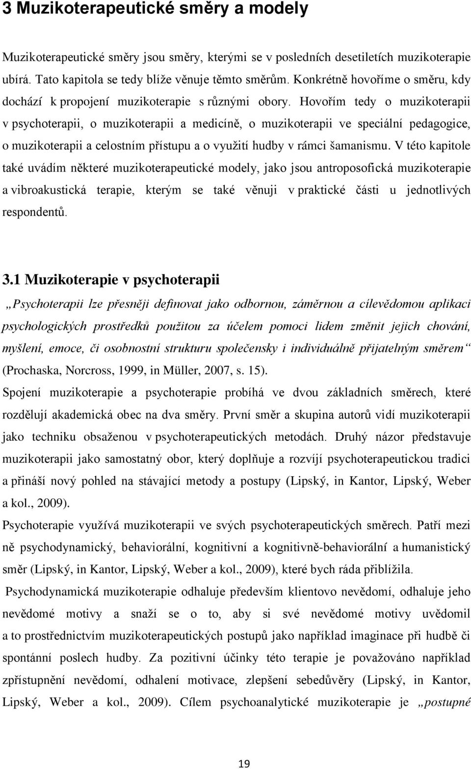 Hovořím tedy o muzikoterapii v psychoterapii, o muzikoterapii a medicíně, o muzikoterapii ve speciální pedagogice, o muzikoterapii a celostním přístupu a o využití hudby v rámci šamanismu.