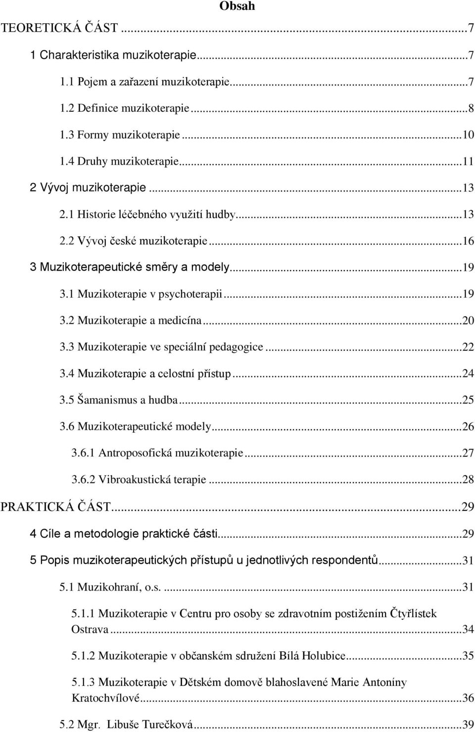 .. 20 3.3 Muzikoterapie ve speciální pedagogice... 22 3.4 Muzikoterapie a celostní přístup... 24 3.5 Šamanismus a hudba... 25 3.6 Muzikoterapeutické modely... 26 3.6.1 Antroposofická muzikoterapie.