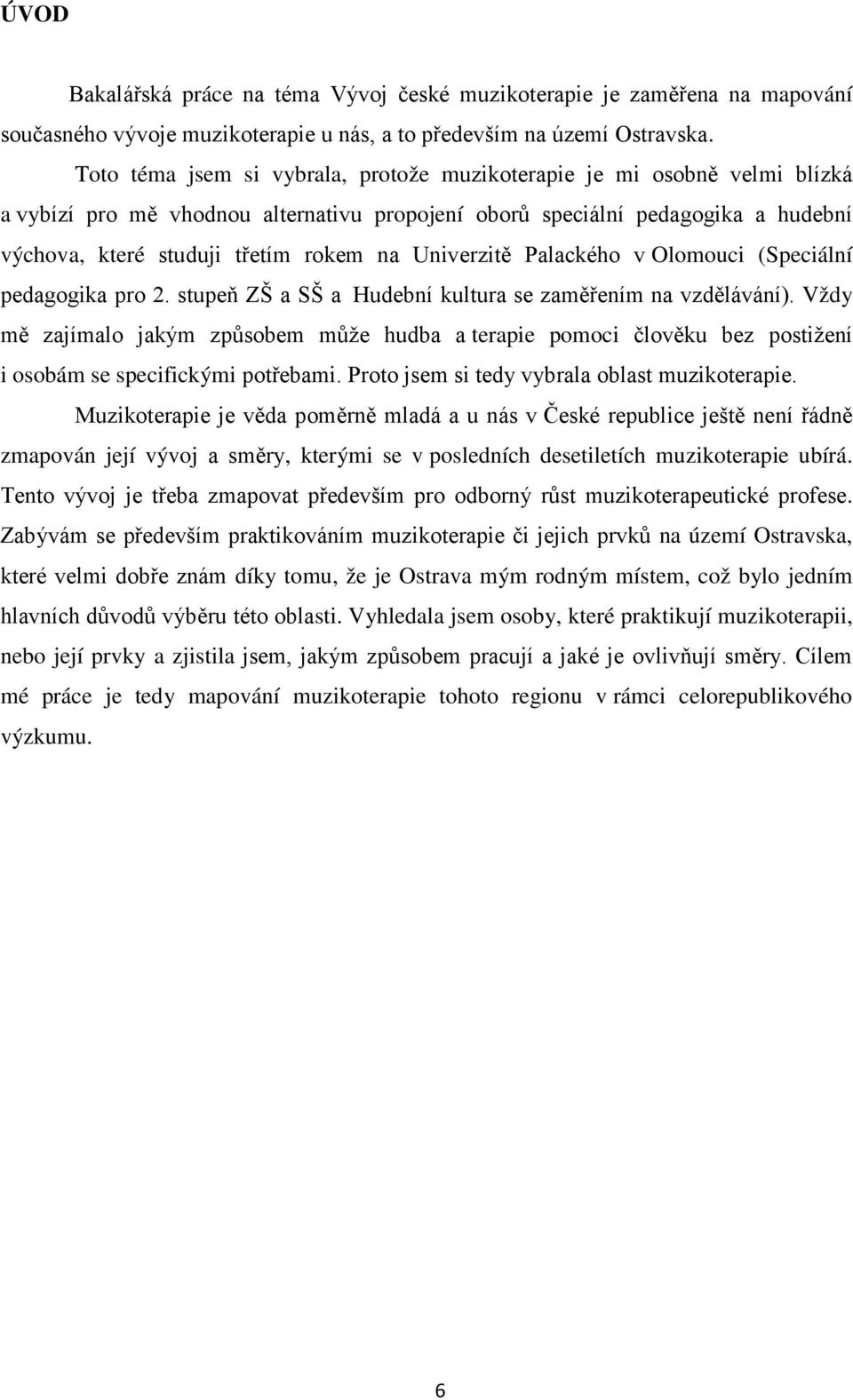 Univerzitě Palackého v Olomouci (Speciální pedagogika pro 2. stupeň ZŠ a SŠ a Hudební kultura se zaměřením na vzdělávání).