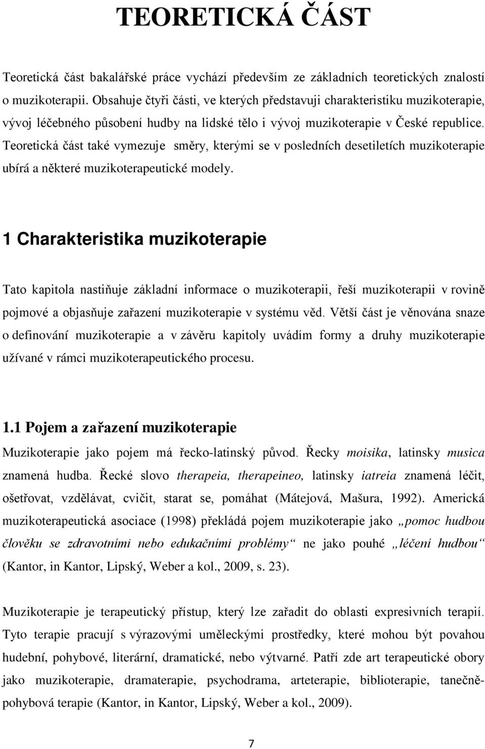 Teoretická část také vymezuje směry, kterými se v posledních desetiletích muzikoterapie ubírá a některé muzikoterapeutické modely.