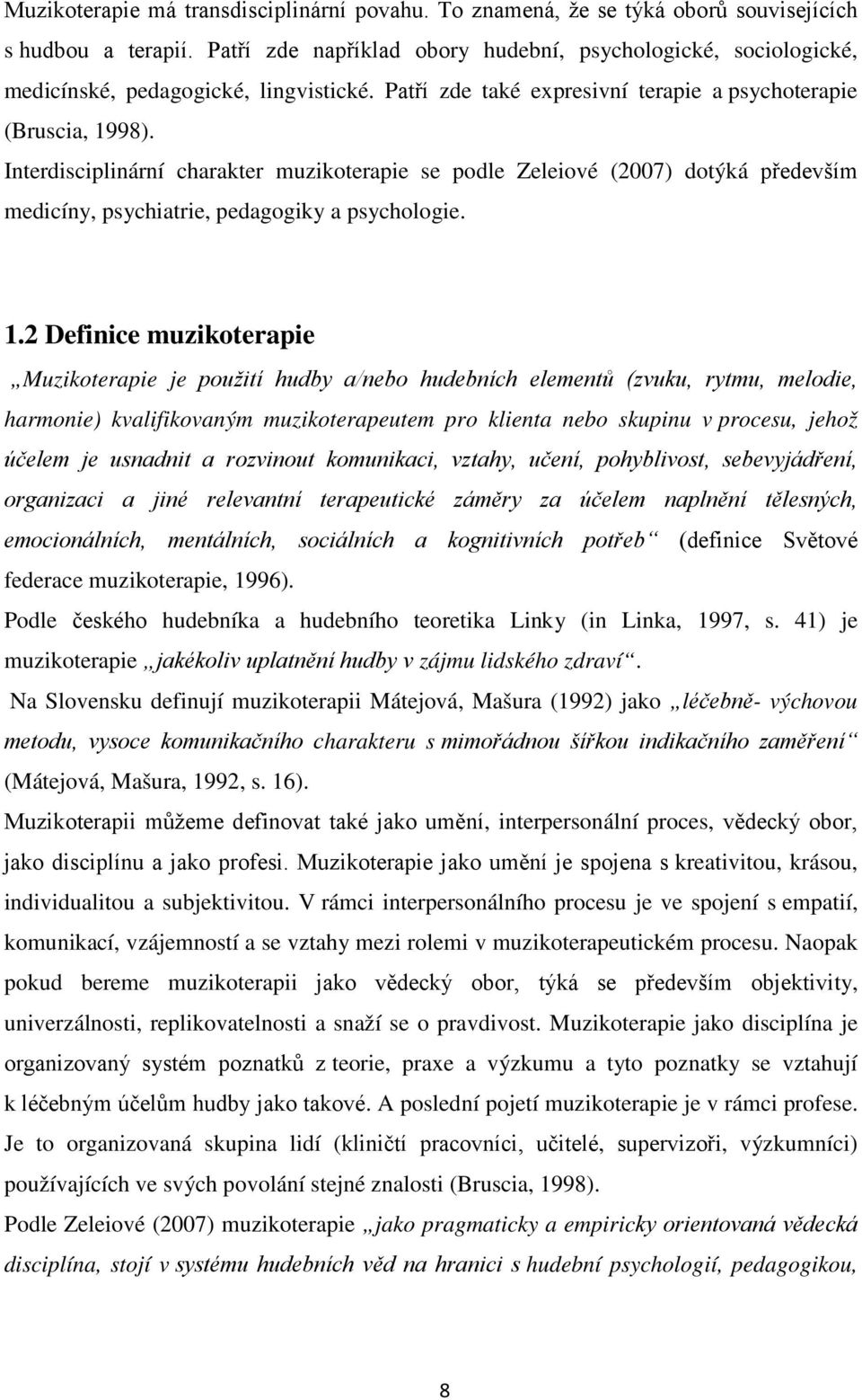 Interdisciplinární charakter muzikoterapie se podle Zeleiové (2007) dotýká především medicíny, psychiatrie, pedagogiky a psychologie. 1.