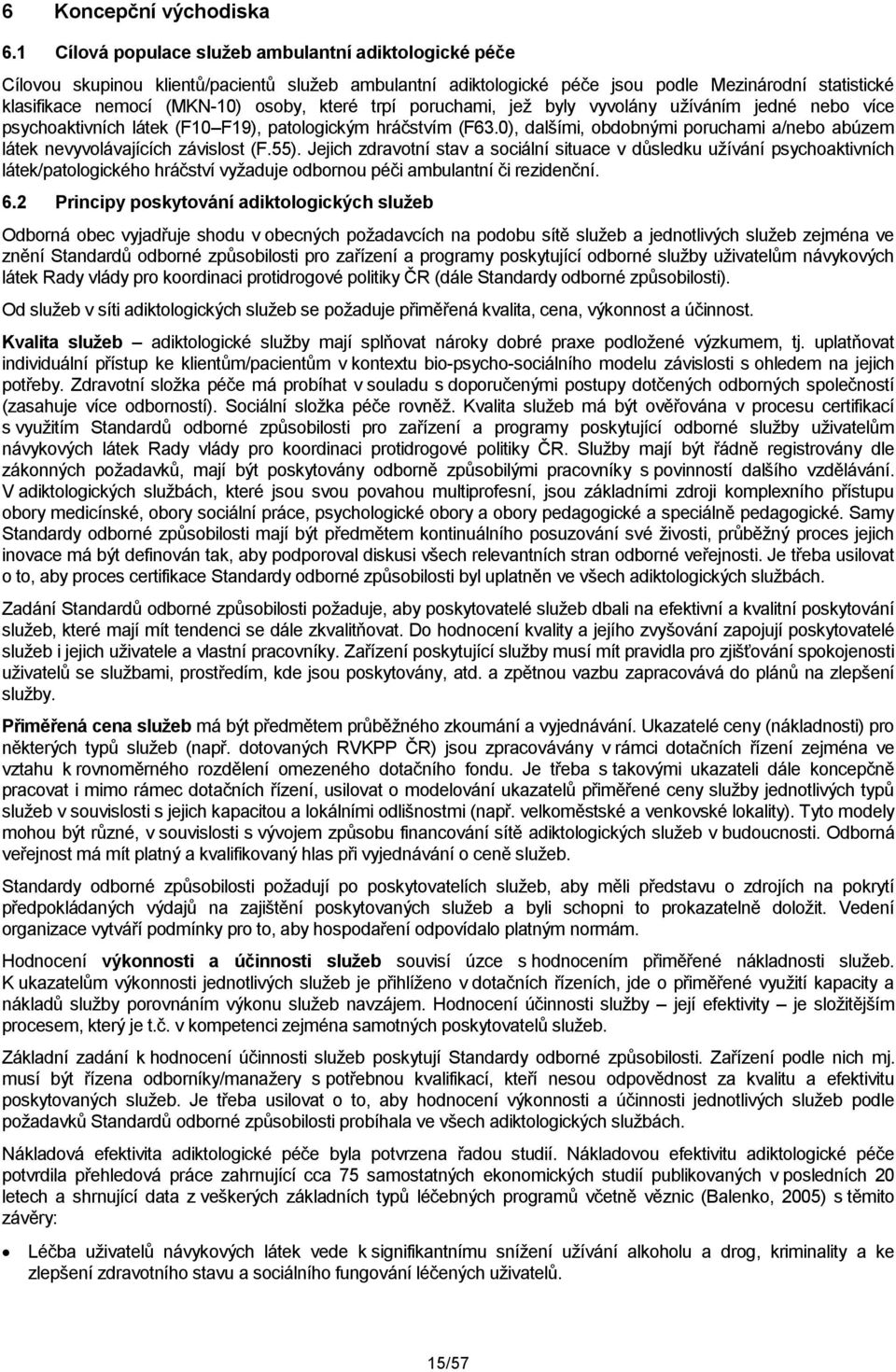 které trpí poruchami, jež byly vyvolány užíváním jedné nebo více psychoaktivních látek (F10 F19), patologickým hráčstvím (F63.