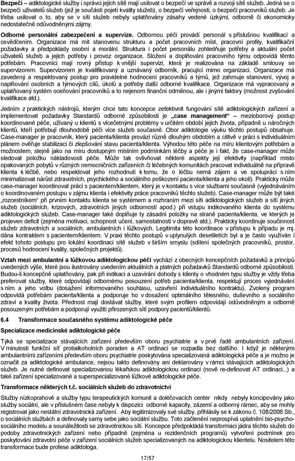 Je třeba usilovat o to, aby se v síti služeb nebyly uplatňovány zásahy vedené úzkými, odborně či ekonomicky nedostatečně odůvodněnými zájmy. Odborné personální zabezpečení a supervize.