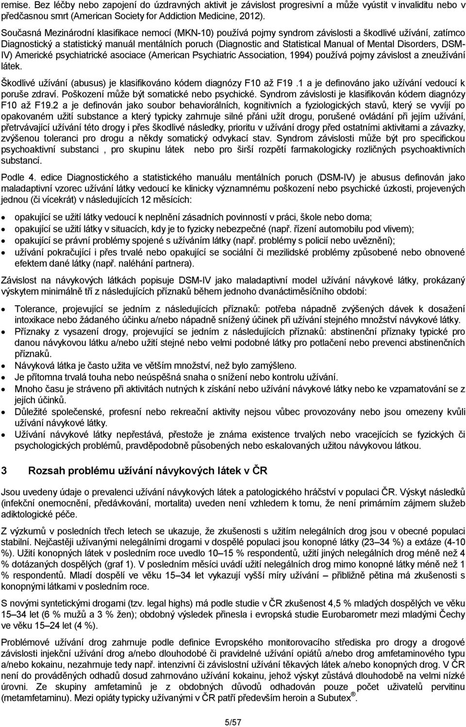 Mental Disorders, DSM- IV) Americké psychiatrické asociace (American Psychiatric Association, 1994) používá pojmy závislost a zneužívání látek.