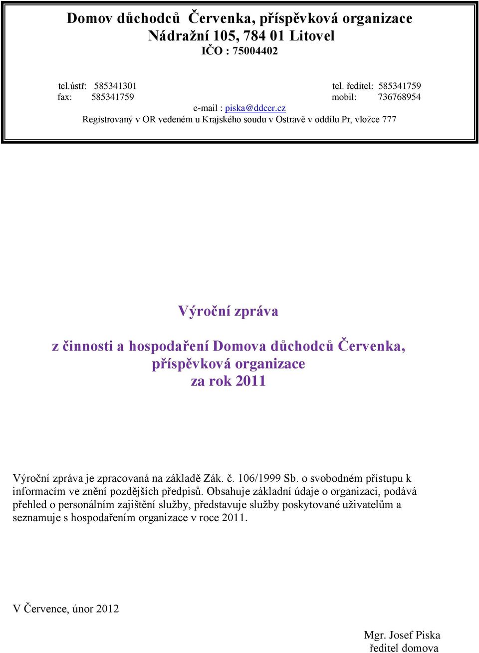 cz Registrovaný v OR vedeném u Krajského soudu v Ostravě v oddílu Pr, vložce 777 Výroční zpráva z činnosti a hospodaření Domova důchodců Červenka, příspěvková organizace za rok 2011