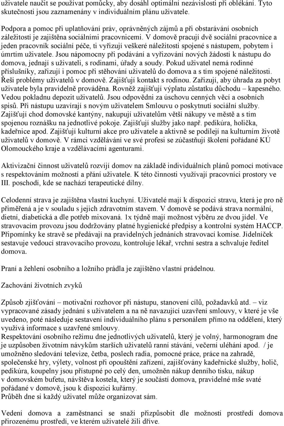 V domově pracují dvě sociální pracovnice a jeden pracovník sociální péče, ti vyřizují veškeré náležitosti spojené s nástupem, pobytem i úmrtím uživatele.