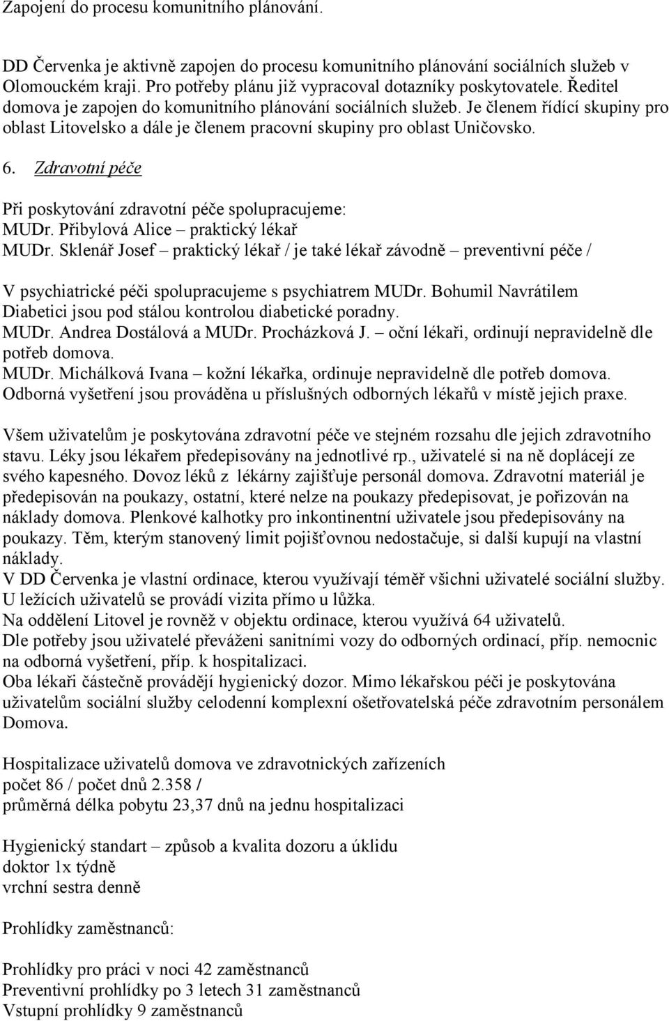 Je členem řídící skupiny pro oblast Litovelsko a dále je členem pracovní skupiny pro oblast Uničovsko. 6. Zdravotní péče Při poskytování zdravotní péče spolupracujeme: MUDr.