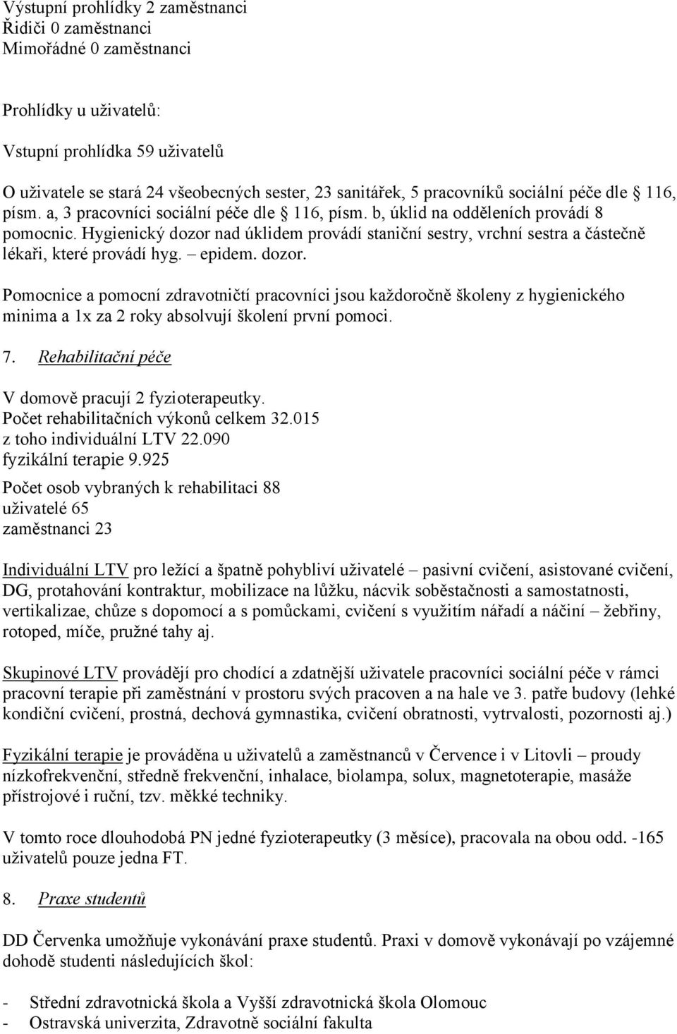 Hygienický dozor nad úklidem provádí staniční sestry, vrchní sestra a částečně lékaři, které provádí hyg. epidem. dozor. Pomocnice a pomocní zdravotničtí pracovníci jsou každoročně školeny z hygienického minima a 1x za 2 roky absolvují školení první pomoci.