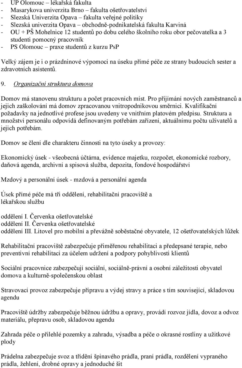 úseku přímé péče ze strany budoucích sester a zdravotních asistentů. 9. Organizační struktura domova Domov má stanovenu strukturu a počet pracovních míst.