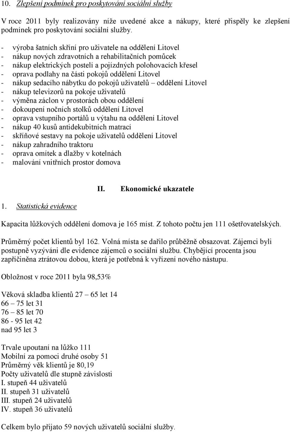 pokojů oddělení Litovel - nákup sedacího nábytku do pokojů uživatelů oddělení Litovel - nákup televizorů na pokoje uživatelů - výměna záclon v prostorách obou oddělení - dokoupení nočních stolků