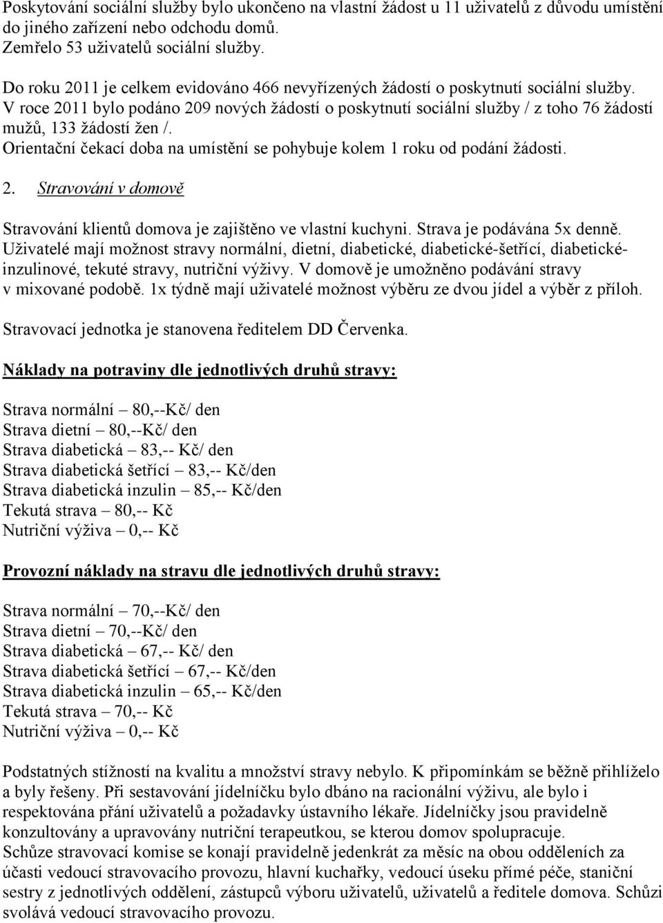 V roce 2011 bylo podáno 209 nových žádostí o poskytnutí sociální služby / z toho 76 žádostí mužů, 133 žádostí žen /. Orientační čekací doba na umístění se pohybuje kolem 1 roku od podání žádosti. 2. Stravování v domově Stravování klientů domova je zajištěno ve vlastní kuchyni.