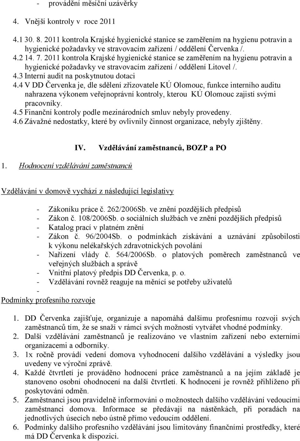 2011 kontrola Krajské hygienické stanice se zaměřením na hygienu potravin a hygienické požadavky ve stravovacím zařízení / oddělení Litovel /. 4.3 Interní audit na poskytnutou dotaci 4.