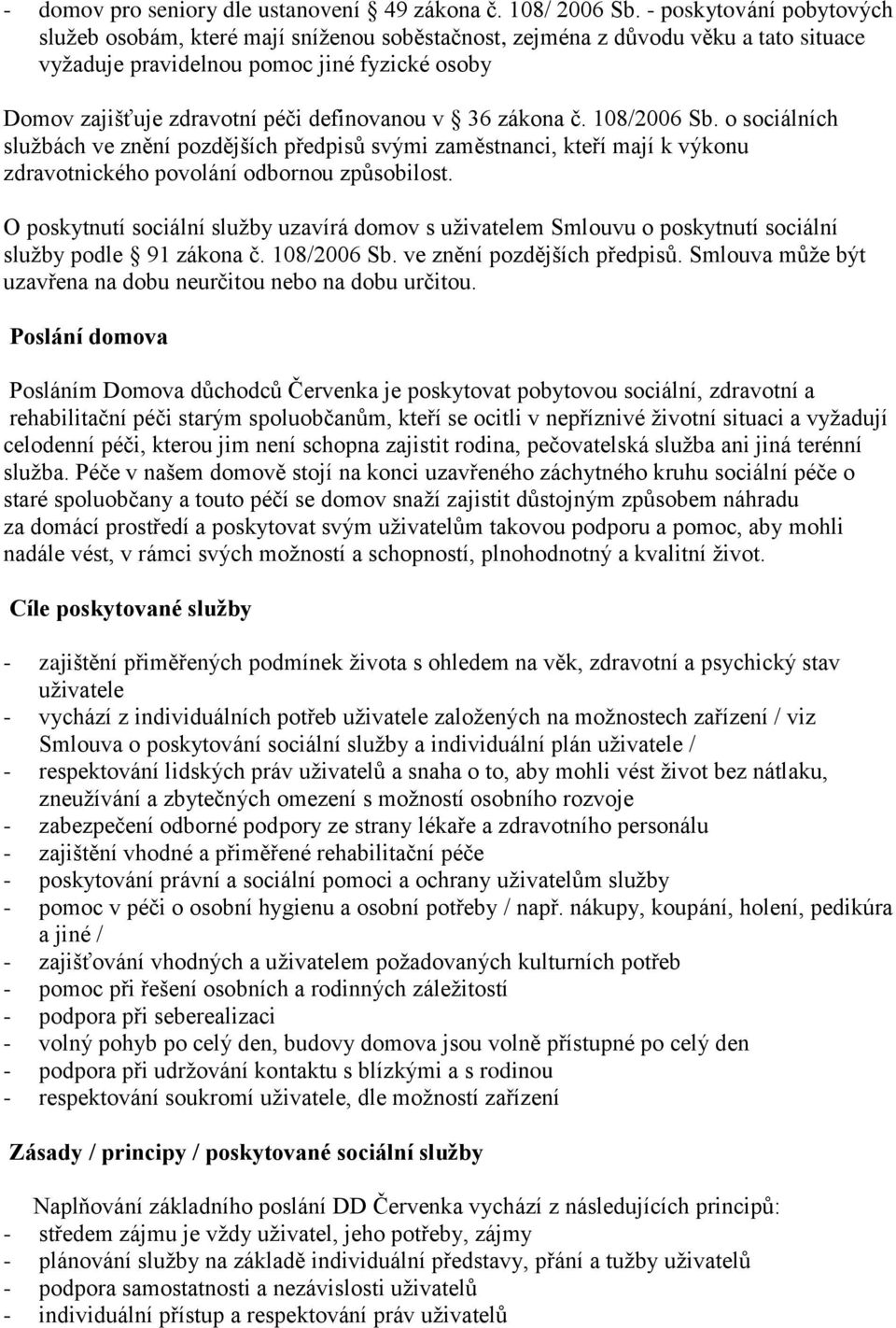 v 36 zákona č. 108/2006 Sb. o sociálních službách ve znění pozdějších předpisů svými zaměstnanci, kteří mají k výkonu zdravotnického povolání odbornou způsobilost.