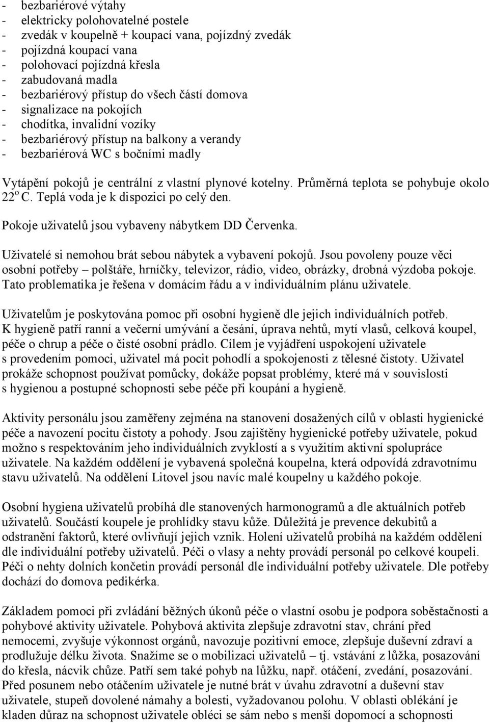 vlastní plynové kotelny. Průměrná teplota se pohybuje okolo 22 o C. Teplá voda je k dispozici po celý den. Pokoje uživatelů jsou vybaveny nábytkem DD Červenka.