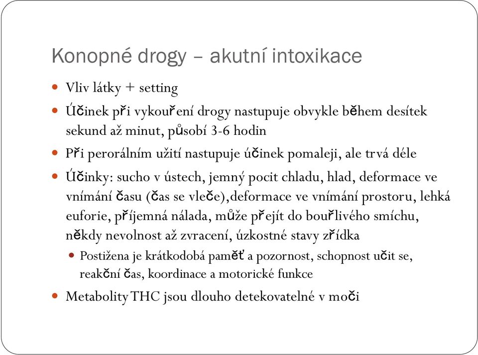 vleče),deformace ve vnímání prostoru, lehká euforie, příjemná nálada, může přejít do bouřlivého smíchu, někdy nevolnost až zvracení, úzkostné stavy