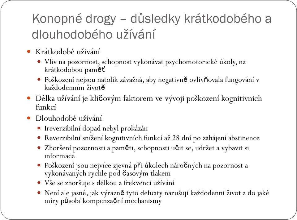 snížení kognitivních funkcí až 28 dní po zahájení abstinence Zhoršení pozornosti a paměti, schopnosti učit se, udržet a vybavit si informace Poškození jsou nejvíce zjevná při úkolech náročných na