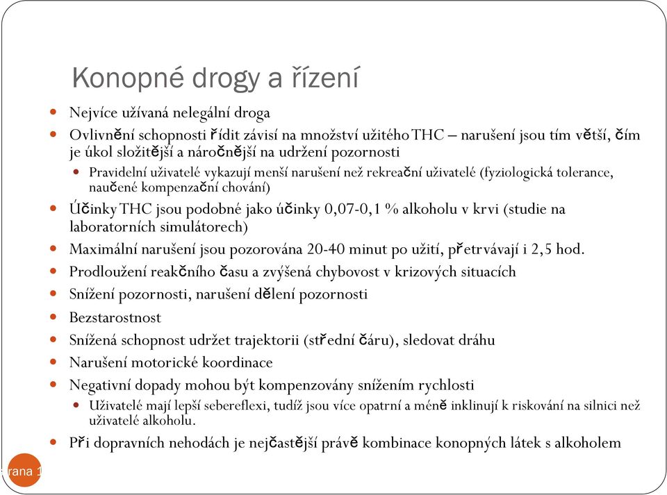 laboratorních simulátorech) Maximální narušení jsou pozorována 20-40 minut po užití, přetrvávají i 2,5 hod.