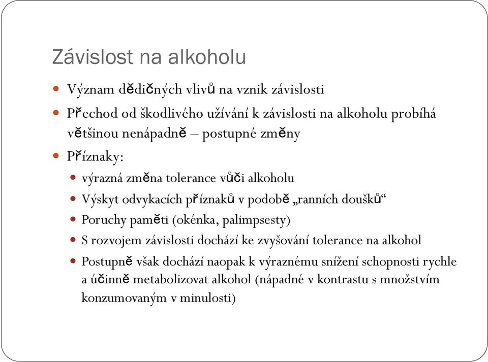 doušků Poruchy paměti (okénka, palimpsesty) S rozvojem závislosti dochází ke zvyšování tolerance na alkohol Postupně však dochází