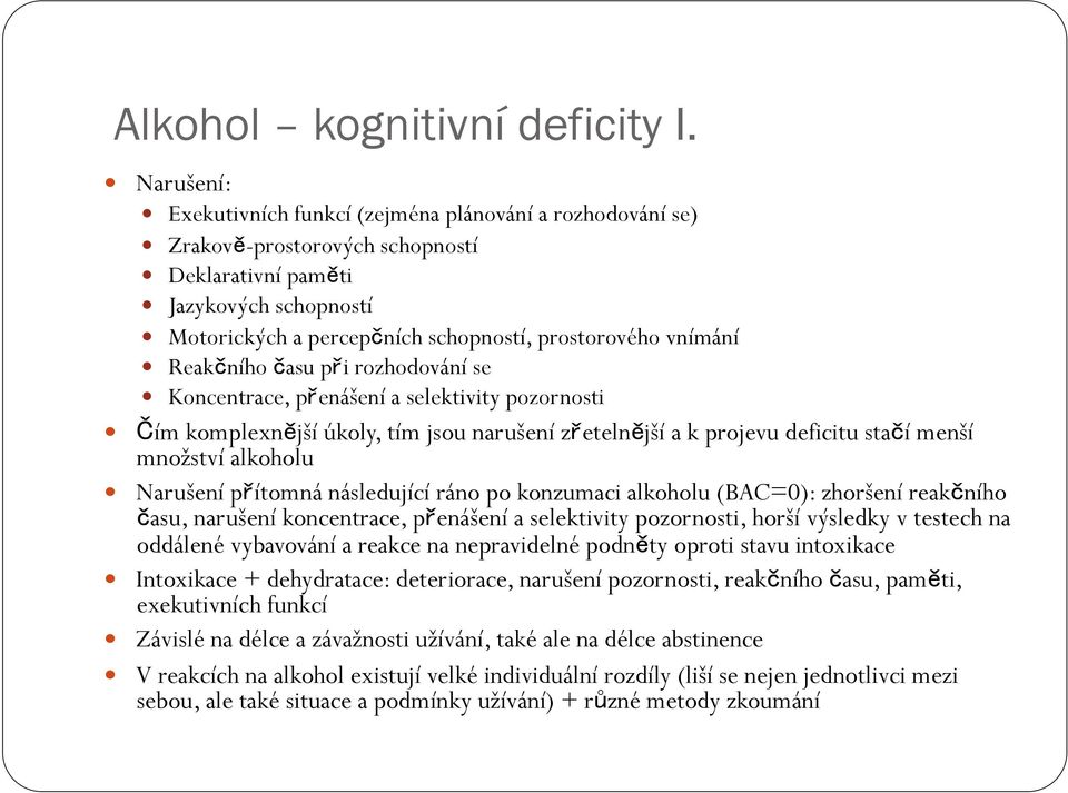 Reakčního času při rozhodování se Koncentrace, přenášení a selektivity pozornosti Čím komplexnější úkoly, tím jsou narušení zřetelnější a k projevu deficitu stačí menší množství alkoholu Narušení