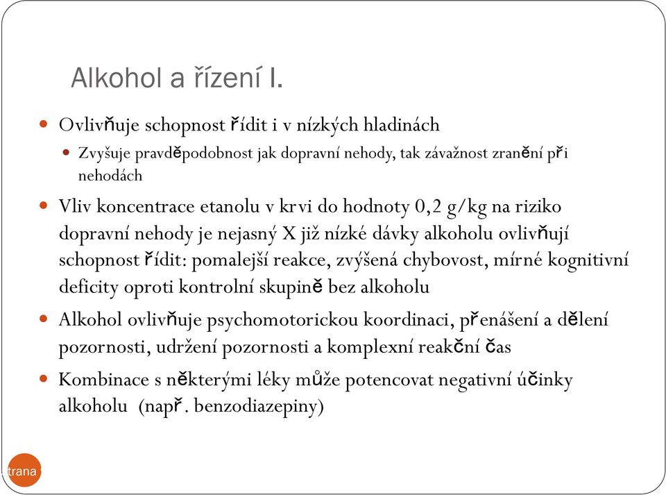 krvi do hodnoty 0,2 g/kg na riziko dopravní nehody je nejasný X již nízké dávky alkoholu ovlivňují schopnost řídit: pomalejší reakce, zvýšená chybovost,