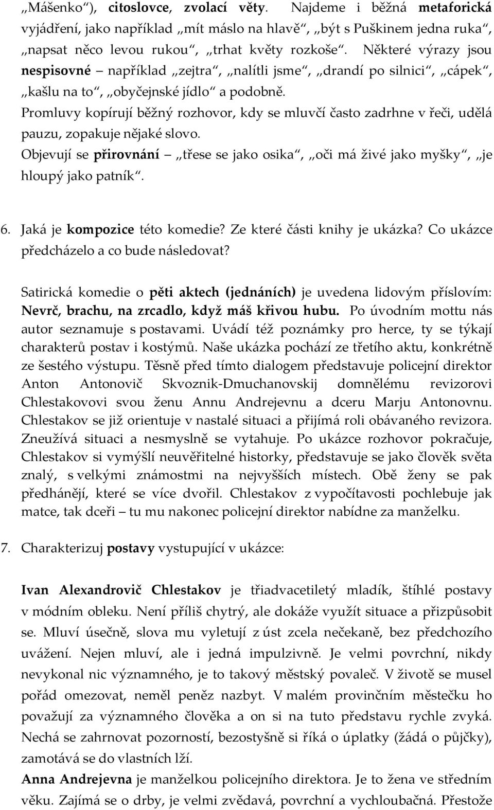 Promluvy kopírují běžný rozhovor, kdy se mluvčí často zadrhne v řeči, udělá pauzu, zopakuje nějaké slovo. Objevují se přirovnání třese se jako osika, oči má živé jako myšky, je hloupý jako patník. 6.