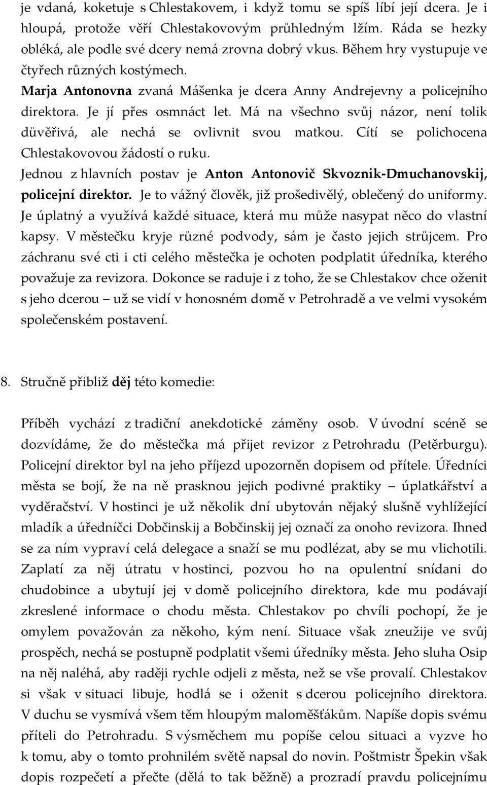 Má na všechno svůj názor, není tolik důvěřivá, ale nechá se ovlivnit svou matkou. Cítí se polichocena Chlestakovovou žádostí o ruku.