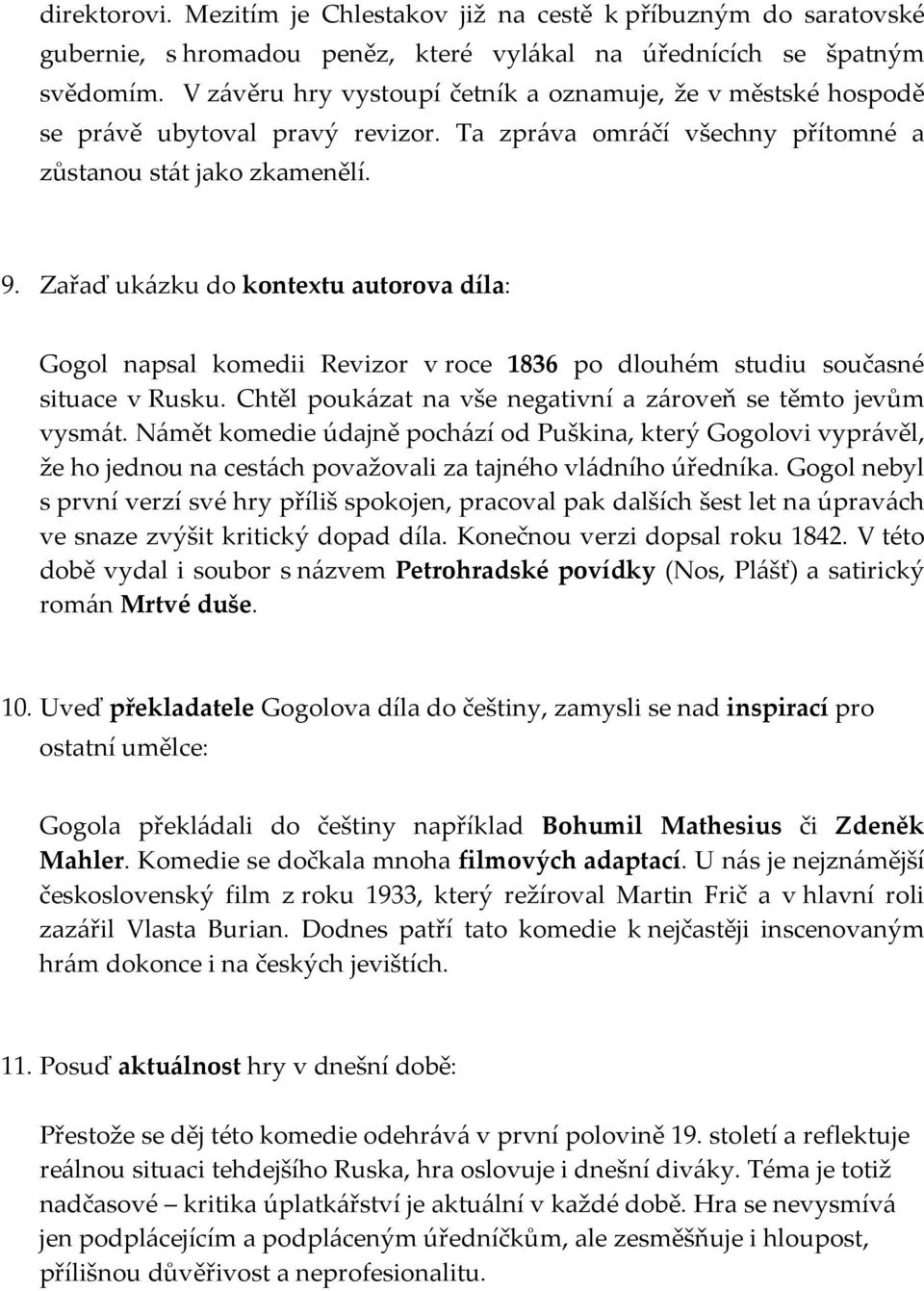 Zařaď ukázku do kontextu autorova díla: Gogol napsal komedii Revizor v roce 1836 po dlouhém studiu současné situace v Rusku. Chtěl poukázat na vše negativní a zároveň se těmto jevům vysmát.