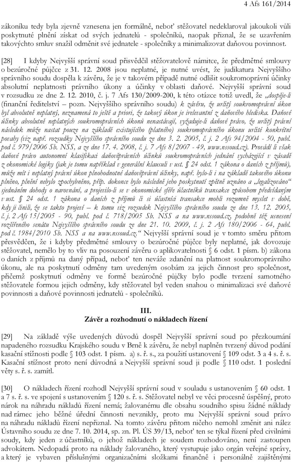 [28] I kdyby Nejvyšší správní soud přisvědčil stěžovatelově námitce, že předmětné smlouvy o bezúročné půjčce z 31. 12.