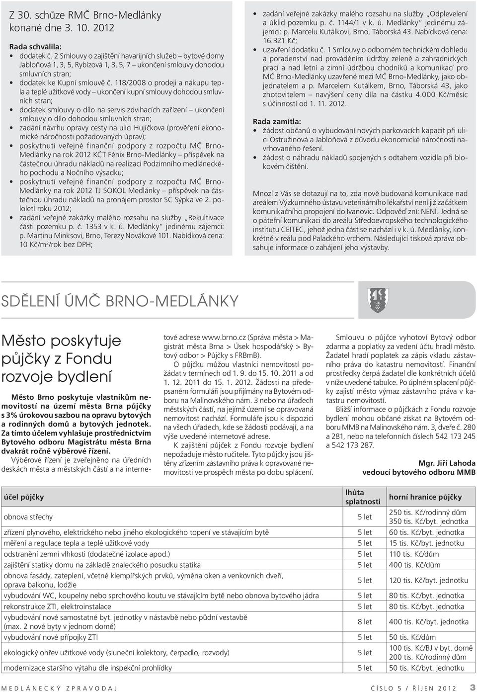 118/2008 o prodeji a nákupu tepla a teplé užitkové vody ukončení kupní smlouvy dohodou smluvních stran; dodatek smlouvy o dílo na servis zdvihacích zařízení ukončení smlouvy o dílo dohodou smluvních