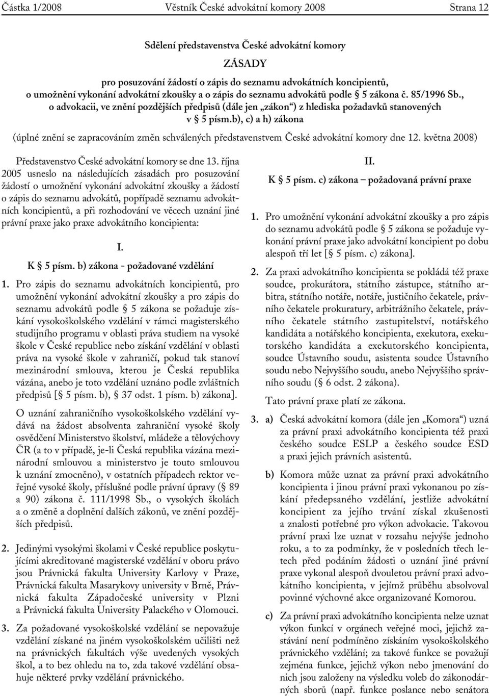 b), c) a h) zákona (úplné znění se zapracováním změn schválených představenstvem České advokátní komory dne 12. května 2008) Představenstvo České advokátní komory se dne 13.