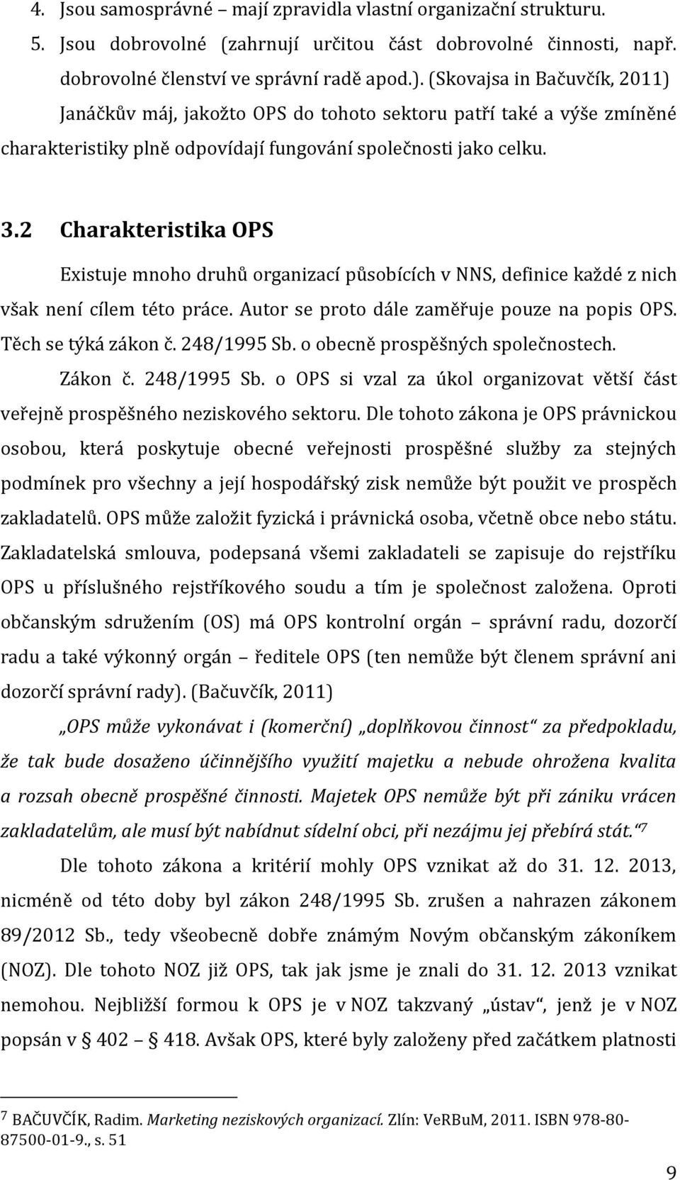 2 Charakteristika OPS Existuje mnoho druhů organizací působících v NNS, definice každé z nich však není cílem této práce. Autor se proto dále zaměřuje pouze na popis OPS. Těch se týká zákon č.