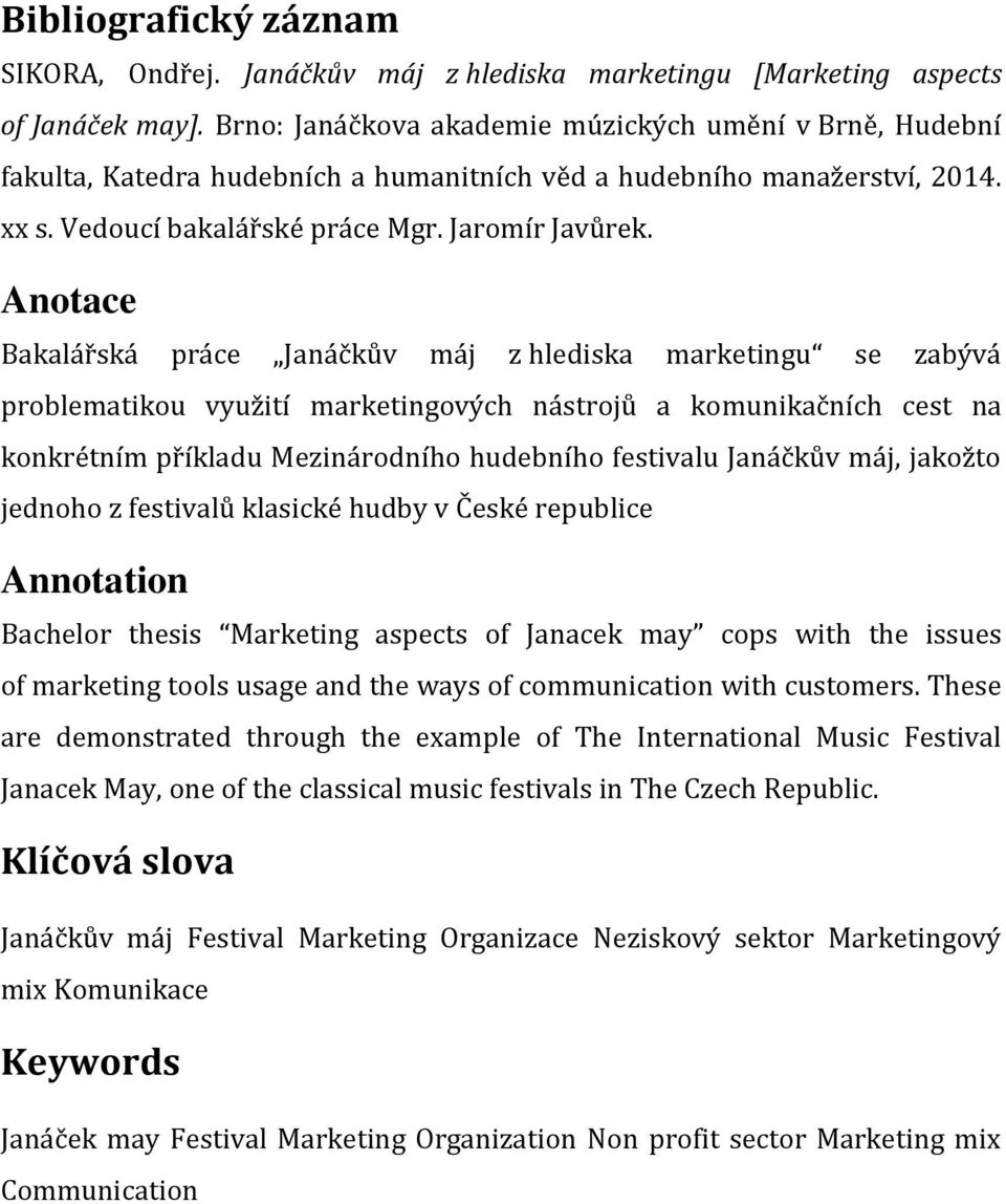 Anotace Bakalářská práce Janáčkův máj z hlediska marketingu se zabývá problematikou využití marketingových nástrojů a komunikačních cest na konkrétním příkladu Mezinárodního hudebního festivalu