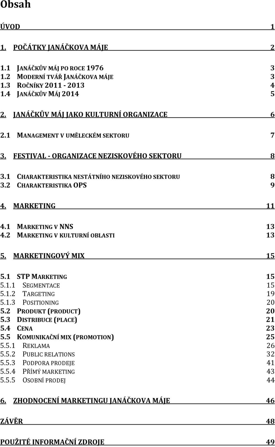 1 MARKETING V NNS 13 4.2 MARKETING V KULTURNÍ OBLASTI 13 5. MARKETINGOVÝ MIX 15 5.1 STP MARKETING 15 5.1.1 SEGMENTACE 15 5.1.2 TARGETING 19 5.1.3 POSITIONING 20 5.2 PRODUKT (PRODUCT) 20 5.