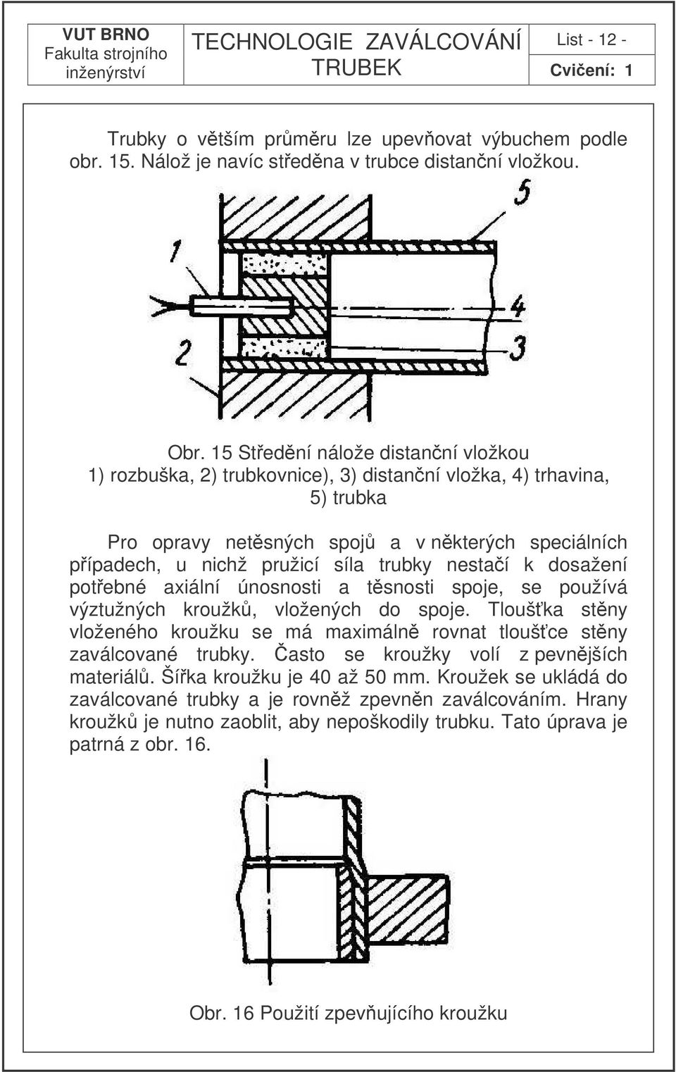 nestaí k dosažení potebné axiální únosnosti a tsnosti spoje, se používá výztužných kroužk, vložených do spoje. Tlouška stny vloženého kroužku se má maximáln rovnat tloušce stny zaválcované trubky.