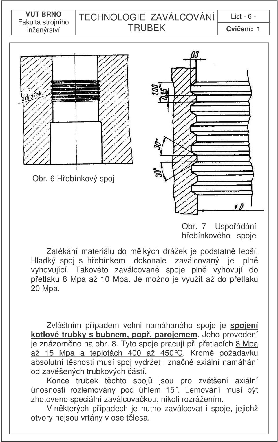 parojemem. Jeho provedení je znázornno na obr. 8. Tyto spoje pracují pi petlacích 8 Mpa až 15 Mpa a teplotách 400 až 450 C.