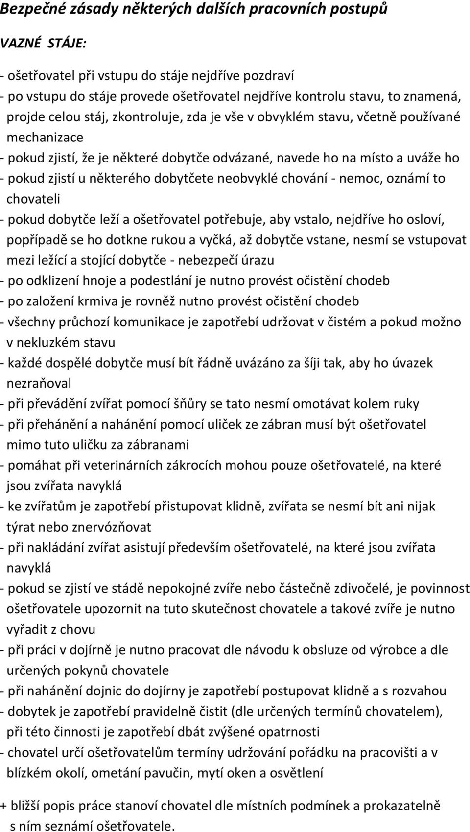 dobytčete neobvyklé chování - nemoc, oznámí to chovateli - pokud dobytče leží a ošetřovatel potřebuje, aby vstalo, nejdříve ho osloví, popřípadě se ho dotkne rukou a vyčká, až dobytče vstane, nesmí