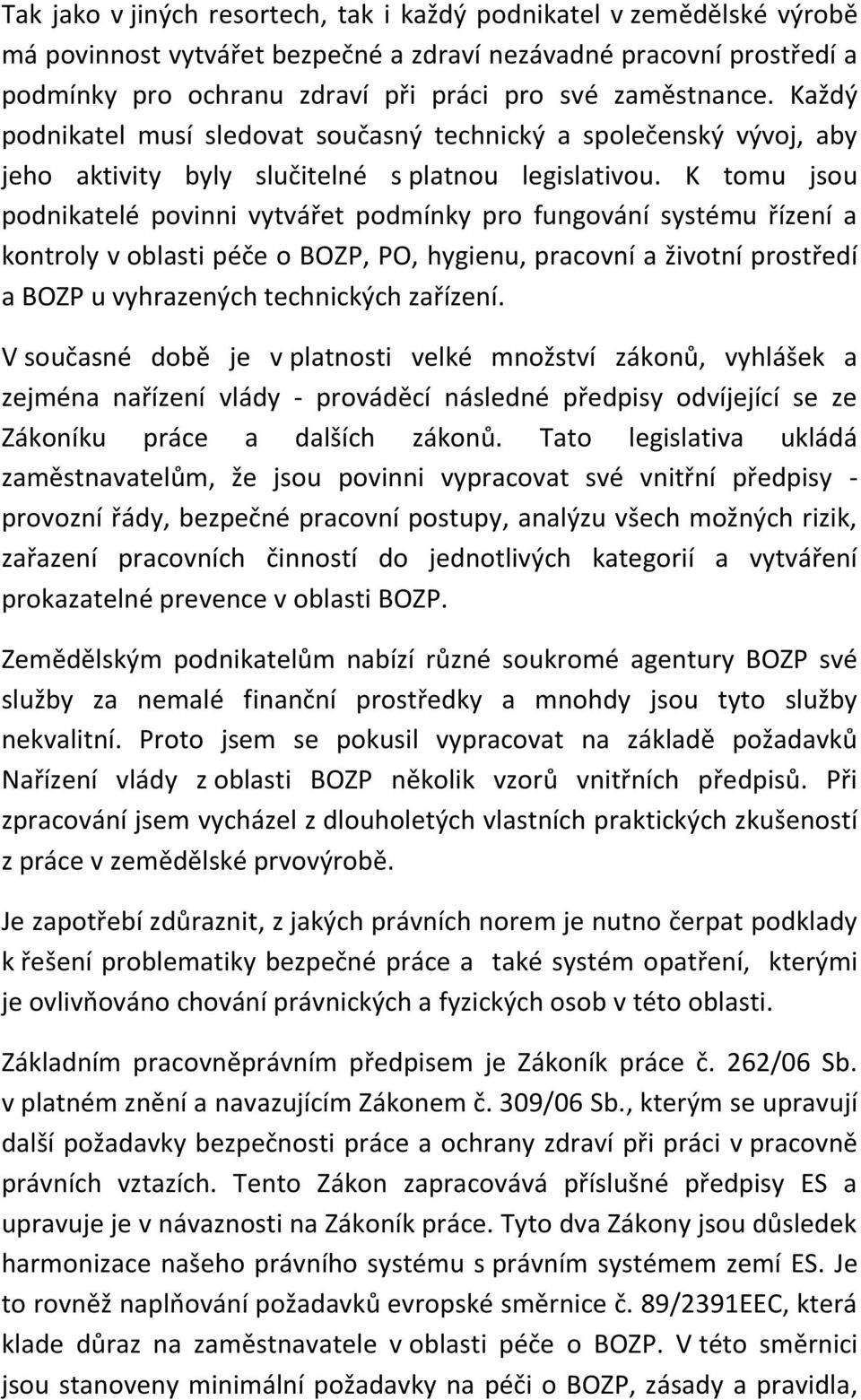 K tomu jsou podnikatelé povinni vytvářet podmínky pro fungování systému řízení a kontroly v oblasti péče o BOZP, PO, hygienu, pracovní a životní prostředí a BOZP u vyhrazených technických zařízení.